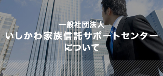 一般社団法人 いしかわ家族信託サポートセンターについて
